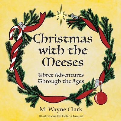 Christmas With The Meeses: Three Adventures Through The Ages - M. Wayne Clark