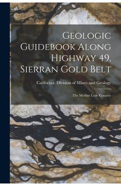 Coperta cărții 'Geologic Guidebook Along Highway 49, Sierran Gold Belt: The Mother Lode Country -'