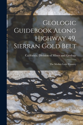 Coperta cărții 'Geologic Guidebook Along Highway 49, Sierran Gold Belt: The Mother Lode Country -'