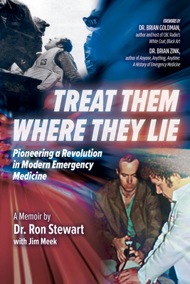 Treat Them Where They Lie: Pioneering a Revolution in Modern Emergency Medicine - Ronald Stewart