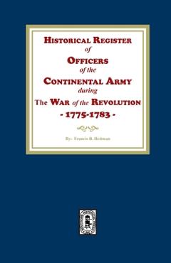 Coperta cărții 'Historical Register of Officers of the Continental Army during the War of the Revolution, 1775-1783 - Francis B. Heitman'