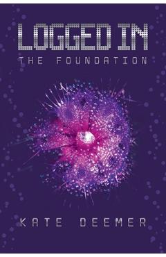 Coperta cărții 'Logged In: The Foundation - Kate Deemer'