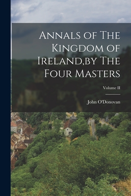 Annals of The Kingdom of Ireland, by The Four Masters; Volume II - John O'donovan