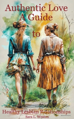 Authentic Love: A Guide to Creating Healthy Lesbian Relationships - Sara L. Weston
