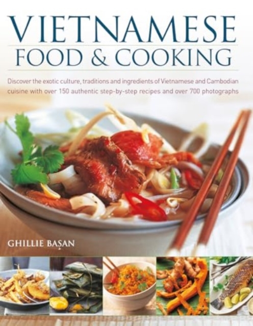 Vietnamese Food & Cooking: Discover the Exotic Culture, Traditions and Ingredients of Vietnamese and Cambodian Cuisine with Over 150 Authentic St - Ghillie Basan