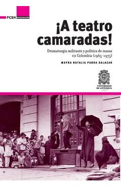 Coperta cărții '¡A Teatro Camaradas!: Dramaturgia militante y política de masas en Colombia (1965-1975) - Mayra Natalia Parra Salazar'