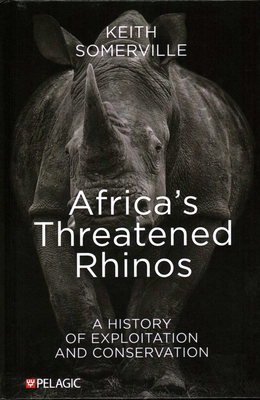 Africa's Threatened Rhinos: A History of Exploitation and Conservation - Keith Somerville