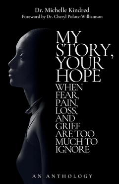 Poza produsului My Story, Your Hope: When Fear, Pain, Loss, and Grief Are Too Much to Ignore - Michelle Kindred