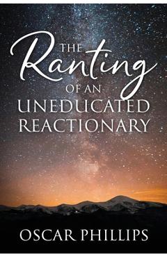 Coperta cărții 'The Ranting of an Uneducated Reactionary - Oscar Phillips'