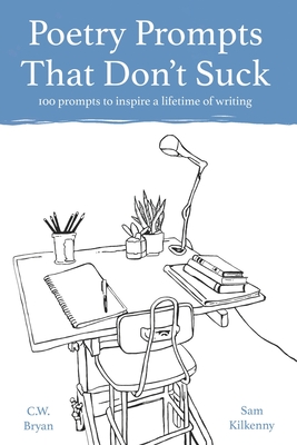 Poetry Prompts That Don't Suck: 100 prompts to inspire a lifetime of writing - C. W. Bryan