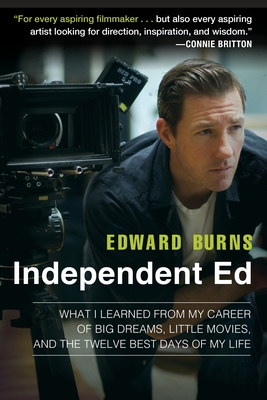 Independent Ed: What I Learned from My Career of Big Dreams, Little Movies, and the Twelve Best Days of My Life - Edward Burns