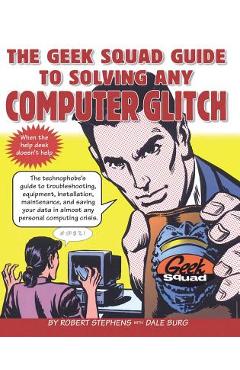 Poza produsului The Geek Squad Guide to Solving Any Computer Glitch - Robert Stephens
