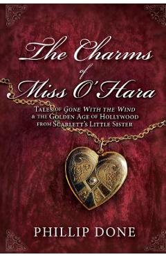 Coperta cărții 'The Charms of Miss O'Hara: Tales of Gone With the Wind & the Golden Age of Hollywood from Scarlett's Little Sister -'
