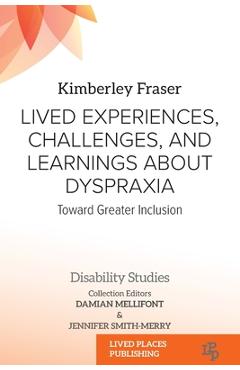 Poza produsului Lived Experiences, Challenges, and Learnings about Dyspraxia: Toward Greater Inclusion - Kimberley Marie Fraser
