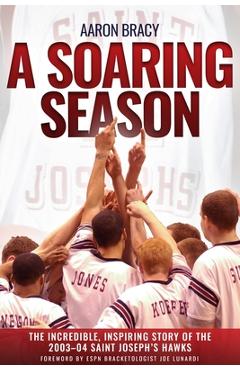 Coperta cărții 'A Soaring Season: The Incredible, Inspiring Story of the 2003-04 Saint Joseph's Hawks - Aaron Bracy'