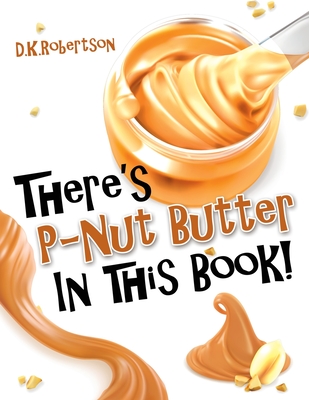 There's P-Nut Butter in this Book! - D. K. Robertson