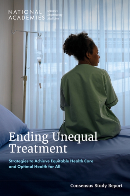 Ending Unequal Treatment: Strategies to Achieve Equitable Health Care and Optimal Health for All -