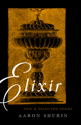 Elixir: New and Selected Poems - Aaron Shurin