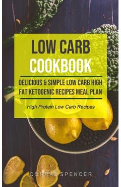 Coperta cărții 'Low Carb Cookbook: Delicious & Simple Low Carb High Fat Ketogenic Recipes Meal Plan (High Protein Low Carb Recipes) -'