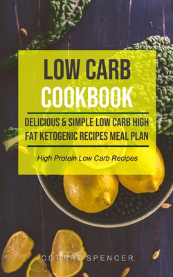 Coperta cărții 'Low Carb Cookbook: Delicious & Simple Low Carb High Fat Ketogenic Recipes Meal Plan (High Protein Low Carb Recipes) -'