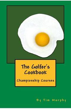 Coperta cărții 'The Golfer's Cookbook: Championship Courses - Tim Murphy'