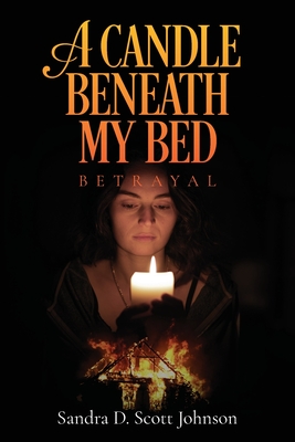 Coperta cărții 'A Candle Beneath My Bed: Betrayal - Sandra D. Scott Johnson'