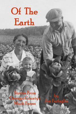 Coperta cărții 'Of the Earth: Stories From Oswego County's Muck Farms - Jim Farfaglia'