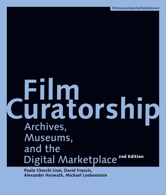 Film Curatorship: Archives, Museums, and the Digital Marketplace - Paolo Cherchi Usai