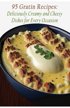 Poza produsului 95 Gratin Recipes: Deliciously Creamy and Cheesy Dishes for Every Occasion - The Flavorful Food Emporium Moto