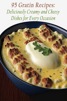95 Gratin Recipes: Deliciously Creamy and Cheesy Dishes for Every Occasion - The Flavorful Food Emporium Moto