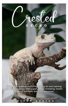Coperta cărții 'Crested Gecko: A thorough guide to nurturing, caring for and training your crested gecko, with expert tips on breeding,'