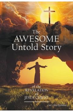 Coperta cărții 'The AWESOME Untold Story: of the Revelation of Jesus Christ - Gary Alan Rothhaar'