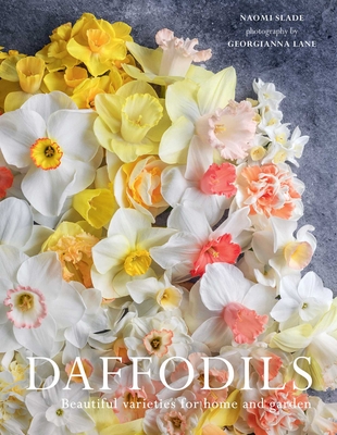 Daffodils: Beautiful Varieties for Home and Garden - Naomi Slade