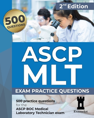 ASCP MLT Exam: Practice Questions, 2nd edition - The Examelot Team