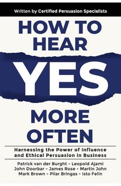 Coperta cărții 'How to Hear YES More Often: Harnessing the Power of Influence and Ethical Persuasion in Business - Patrick Van Der'