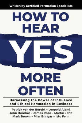 Coperta cărții 'How to Hear YES More Often: Harnessing the Power of Influence and Ethical Persuasion in Business - Patrick Van Der'