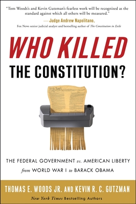 Who Killed the Constitution?: The Federal Government vs. American Liberty from World War I to Barack Obama - Thomas E. Woods