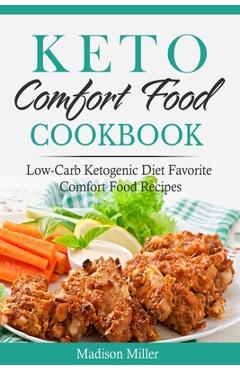 Coperta cărții 'Keto Comfort Food Cookbook: Low-Carb Ketogenic Diet Favorite Comfort Food Recipes - Madison Miller'