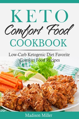 Coperta cărții 'Keto Comfort Food Cookbook: Low-Carb Ketogenic Diet Favorite Comfort Food Recipes - Madison Miller'