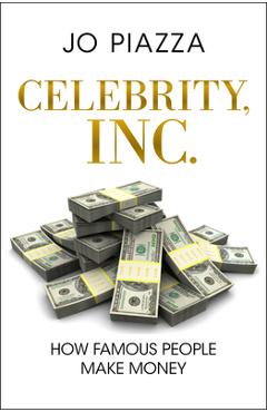Coperta cărții 'Celebrity, Inc.: How Famous People Make Money - Jo Piazza'