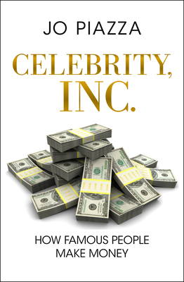 Coperta cărții 'Celebrity, Inc.: How Famous People Make Money - Jo Piazza'