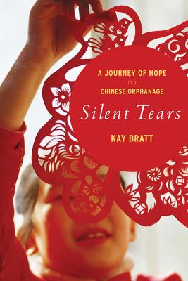 Silent Tears: A Journey of Hope in a Chinese Orphanage - Kay Bratt