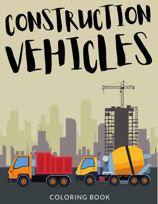 Construction Vehicles Coloring Book: Bulldozers Coloring for Toddlers, Excavators Colouring Book For Kindergarten, Over 30 Pages to Color, Trenchers, - Painto Lab