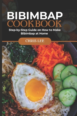 Coperta cărții 'Bibimbap Cookbook: Step-by-Step Guide on How to Make Bibimbap at Home - Chris Lee'