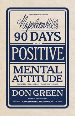 Coperta cărții 'Napoleon Hill's 90 Days to a Positive Mental Attitude: Transform Your Outlook, Transform Your Life - Don Green'