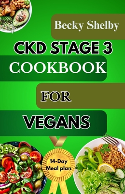 Coperta cărții 'Ckd Stage 3 Cookbook for Vegans: A Comprehensive Guide to CKD Stage 3 with Over 70 Vegan Recipes, Expert Tips, a 14-Day'