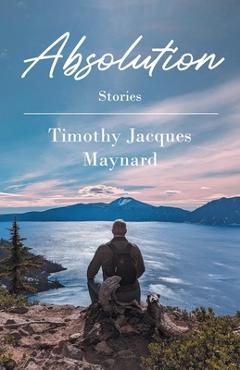 Coperta cărții 'Absolution: Stories - Timothy Jacques Maynard'
