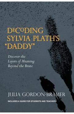 Coperta cărții 'Decoding Sylvia Plath's Daddy: Discover the Layers of Meaning Beyond the Brute - Julia Gordon-bramer'