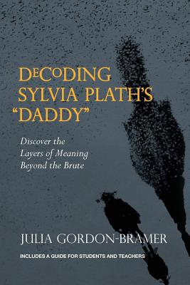 Coperta cărții 'Decoding Sylvia Plath's Daddy: Discover the Layers of Meaning Beyond the Brute - Julia Gordon-bramer'