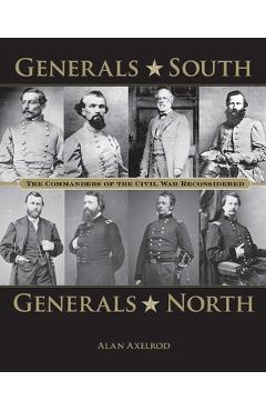 Coperta cărții 'Generals South, Generals North: The Commanders of the Civil War Reconsidered - Alan Axelrod'
